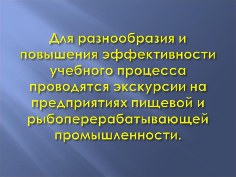 Для разнообразия и повышения эффективности учебного процесса проводятся экскурсии на предприятиях пищевой и рыбоперерабатывающей